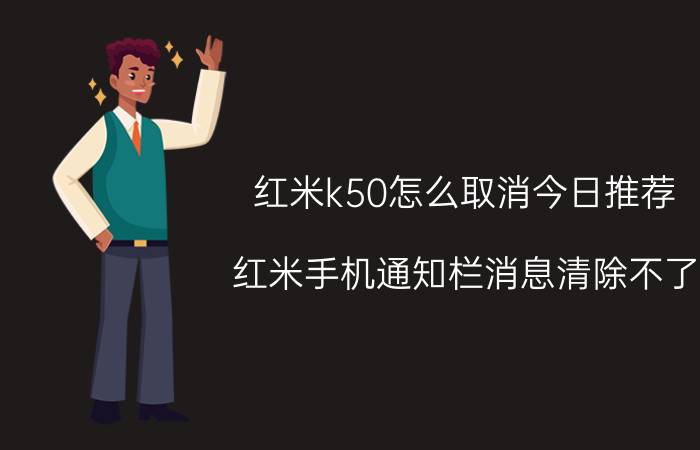 红米k50怎么取消今日推荐 红米手机通知栏消息清除不了？